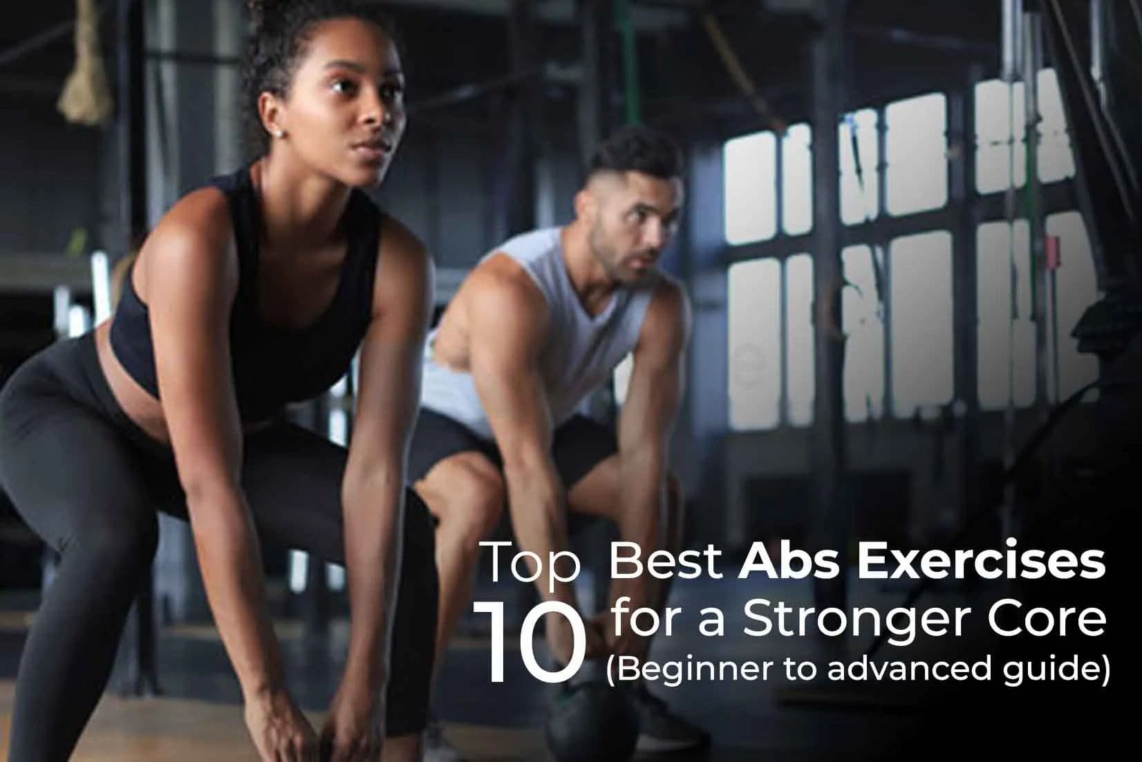 Top 10 Best Abs Exercises for a Stronger Core (Beginner to Advanced Guide) Top 10 Best Abs Exercises for a Stronger Core (Beginner to Advanced Guide)