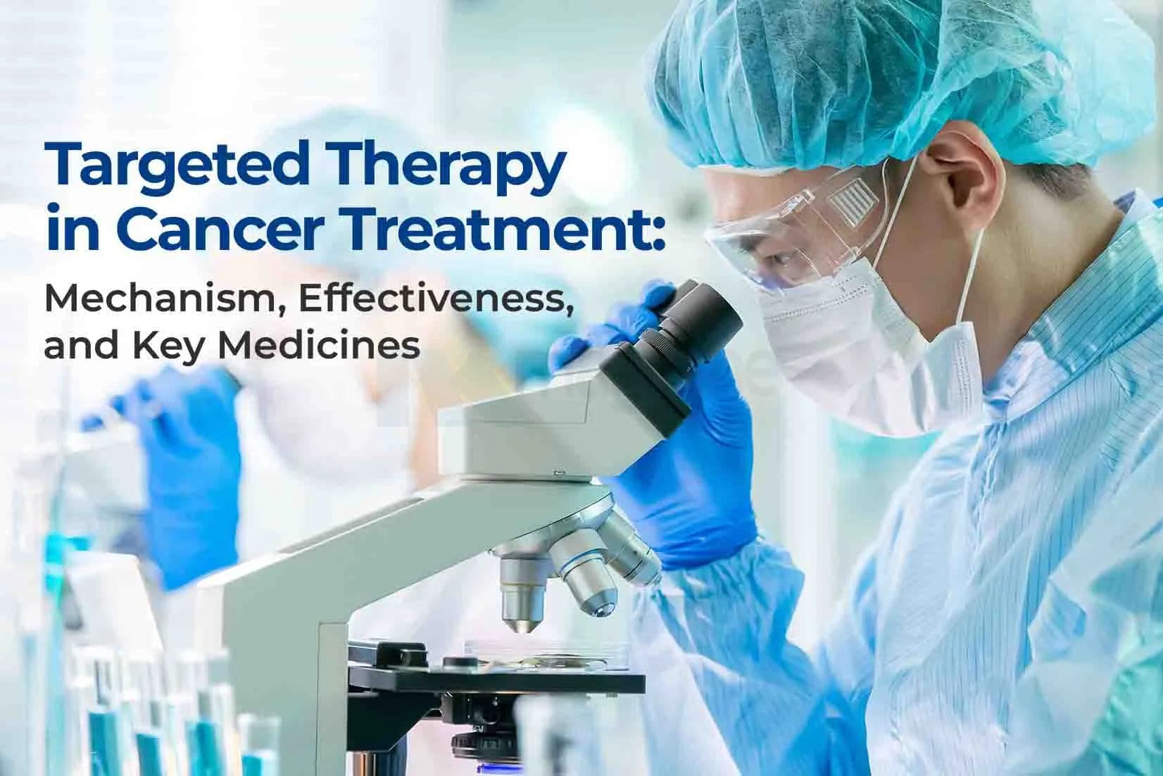 Targeted Therapy for Cancer Treatment: Mechanism, Effectiveness and Key Medicines