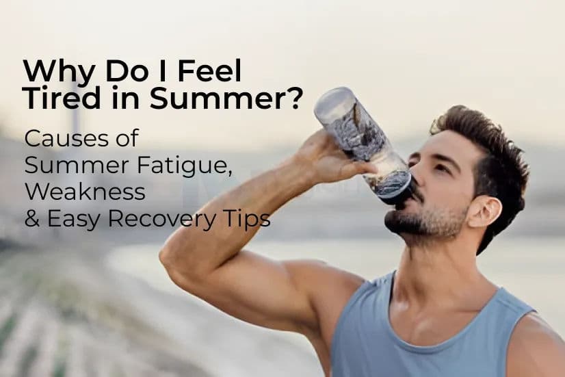 Why Do I Feel Tired in Summer? Causes of Summer Fatigue, Weakness & Easy Recovery Tips